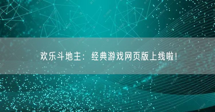 欢乐斗地主：经典游戏网页版上线啦！