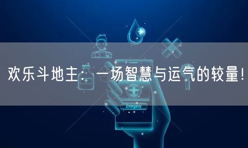 欢乐斗地主：一场智慧与运气的较量！